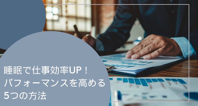 睡眠で仕事効率UP！パフォーマンスを高める5つの方法