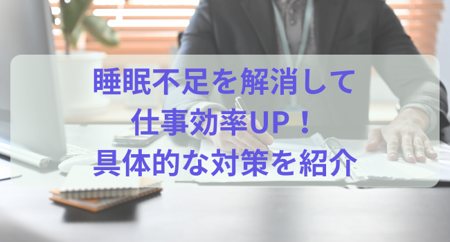 睡眠不足を解消して仕事効率UP！具体的な対策を紹介