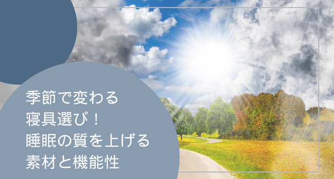 季節で変わる寝具選び！睡眠の質を上げる素材と機能性