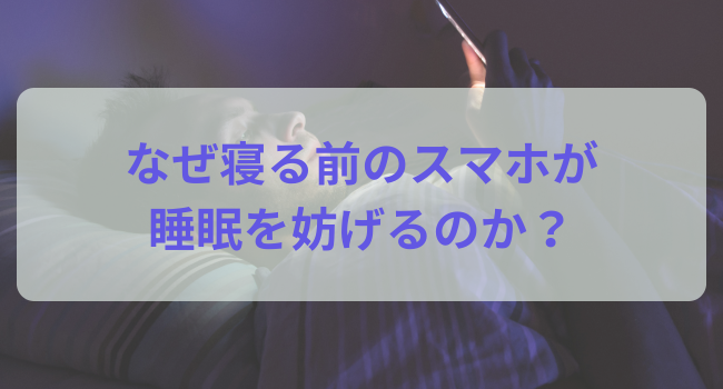 なぜ寝る前のスマホが睡眠を妨げるのか？