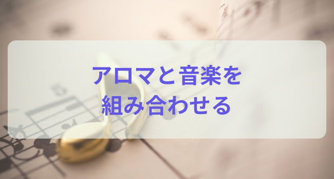 アロマと音楽を組み合わせる